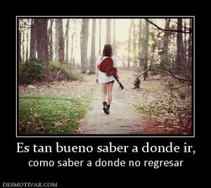 Es tan bueno saber a donde ir, como saber a donde no regresar