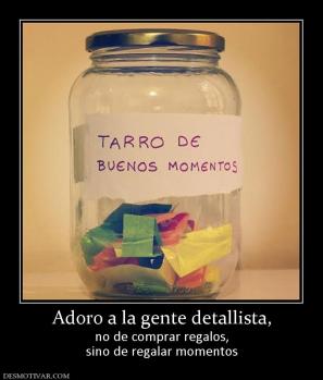 Adoro a la gente detallista, no de comprar regalos, sino de regalar momentos