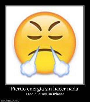 Pierdo energía sin hacer nada. Creo que soy un iPhone
