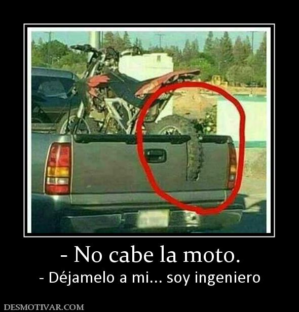 - No cabe la moto. - Déjamelo a mi... soy ingeniero