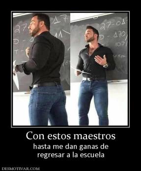 Con estos maestros hasta me dan ganas de regresar a la escuela