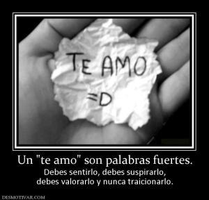 Un  Debes sentirlo, debes suspirarlo, debes valorarlo y nunca traicionarlo.