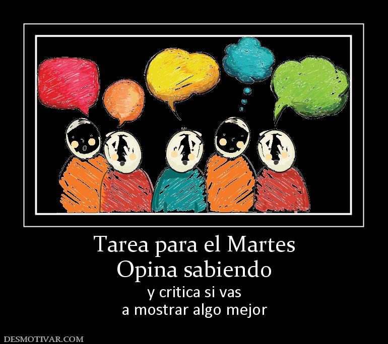 Tarea para el Martes Opina sabiendo  y critica si vas a mostrar algo mejor