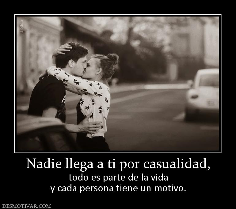 Nadie llega a ti por casualidad, todo es parte de la vida y cada persona tiene un motivo.