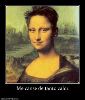Me canse de tanto calor