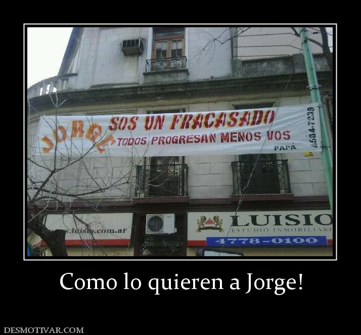 Como lo quieren a Jorge!
