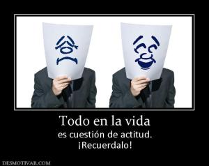 Todo en la vida es cuestión de actitud. ¡Recuerdalo!
