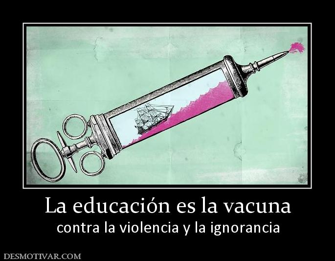 La educación es la vacuna contra la violencia y la ignorancia