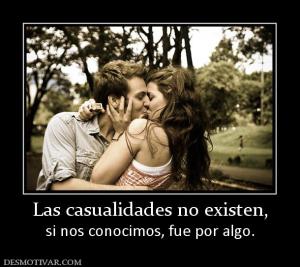 Las casualidades no existen, si nos conocimos, fue por algo.