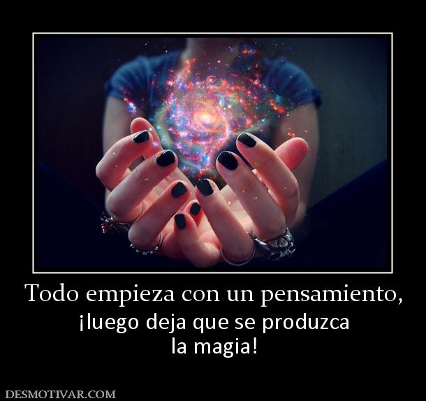 Todo empieza con un pensamiento, ¡luego deja que se produzca la magia!