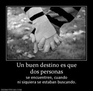 Un buen destino es que dos personas  se encuentren, cuando ni siquiera se estaban buscando.