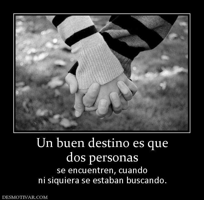 Un buen destino es que dos personas  se encuentren, cuando ni siquiera se estaban buscando.