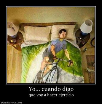Yo... cuando digo que voy a hacer ejercicio