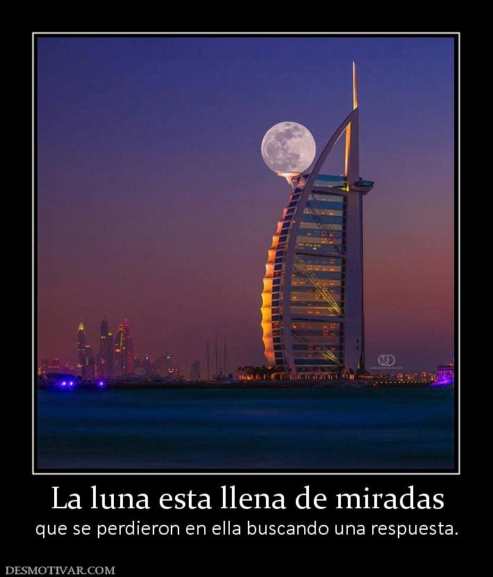 La luna esta llena de miradas que se perdieron en ella buscando una respuesta.