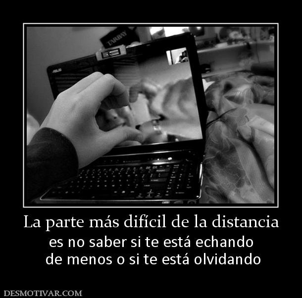 La parte más difícil de la distancia es no saber si te está echando  de menos o si te está olvidando