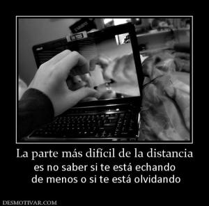 La parte más difícil de la distancia es no saber si te está echando  de menos o si te está olvidando