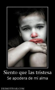 Siento que las tristesa Se apodera de mi alma