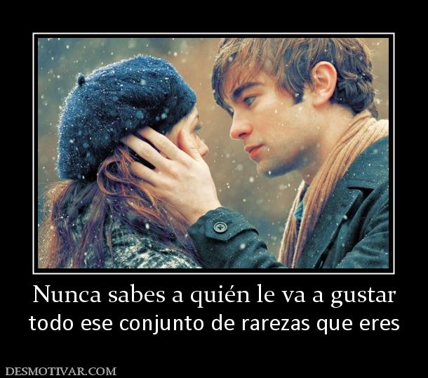 Nunca sabes a quién le va a gustar todo ese conjunto de rarezas que eres