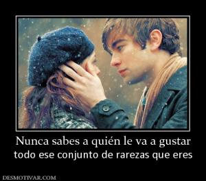 Nunca sabes a quién le va a gustar todo ese conjunto de rarezas que eres