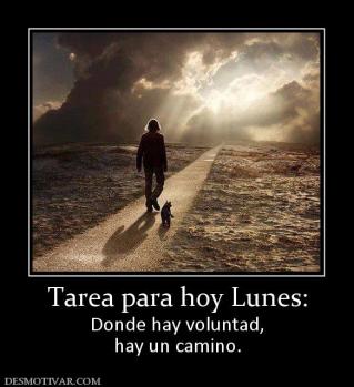 Tarea para hoy Lunes: Donde hay voluntad, hay un camino.