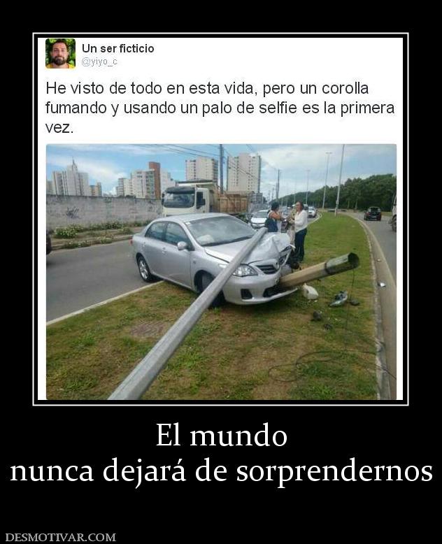 El mundo nunca dejará de sorprendernos