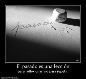 El pasado es una lección para reflexionar, no para repetir.