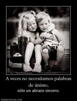 A veces no necesitamos palabras de ánimo, sólo un abrazo sincero.