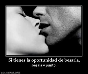 Si tienes la oportunidad de besarla, bésala y punto.