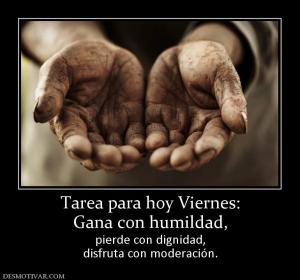 Tarea para hoy Viernes: Gana con humildad, pierde con dignidad, disfruta con moderación.