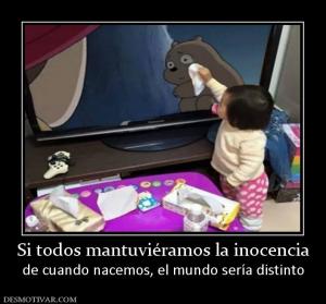 Si todos mantuviéramos la inocencia de cuando nacemos, el mundo sería distinto