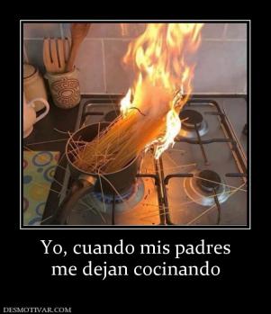 Yo, cuando mis padres me dejan cocinando