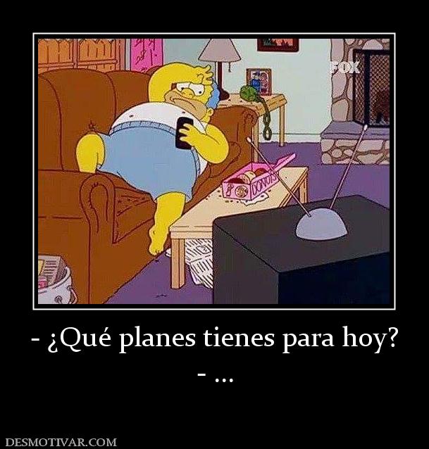 - ¿Qué planes tienes para hoy? - ...