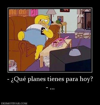 - ¿Qué planes tienes para hoy? - ...