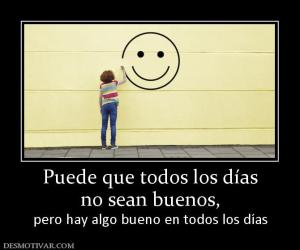 Puede que todos los días no sean buenos,  pero hay algo bueno en todos los días