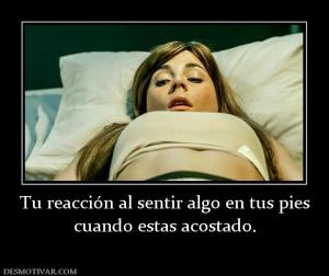 Tu reacción al sentir algo en tus pies cuando estas acostado.