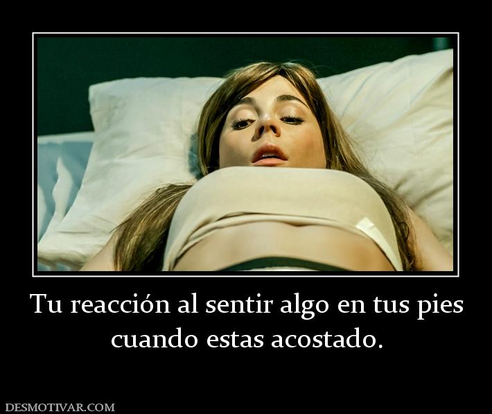 Tu reacción al sentir algo en tus pies cuando estas acostado.