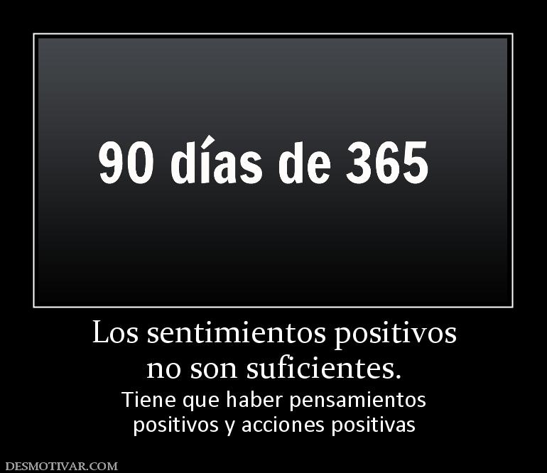 Los sentimientos positivos no son suficientes. Tiene que haber pensamientos positivos y acciones positivas