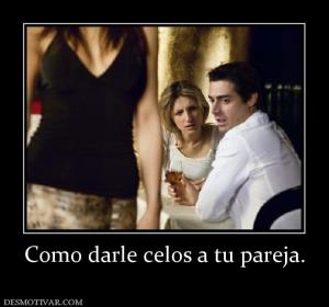 Como darle celos a tu pareja.