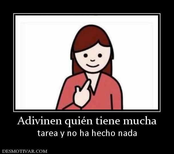 Adivinen quién tiene mucha tarea y no ha hecho nada