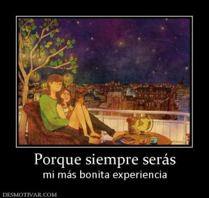 Porque siempre serás mi más bonita experiencia