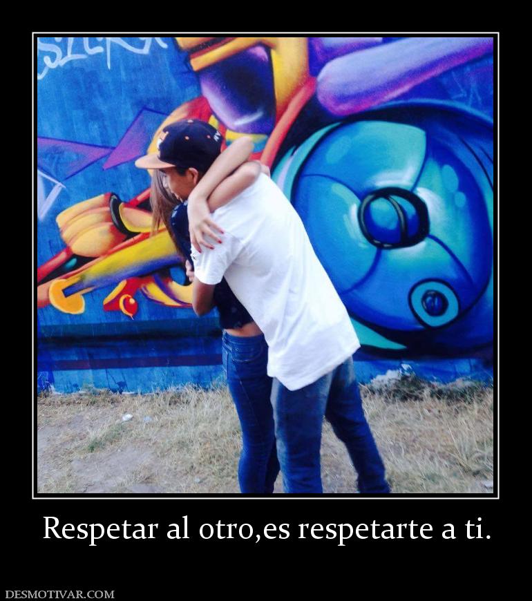 Respetar al otro,es respetarte a ti.