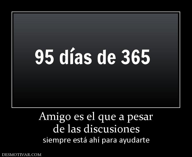 Amigo es el que a pesar de las discusiones siempre está ahí para ayudarte