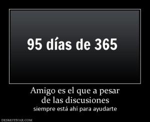 Amigo es el que a pesar de las discusiones siempre está ahí para ayudarte