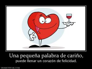 Una pequeña palabra de cariño, puede llenar un corazón de felicidad.