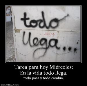 Tarea para hoy Miércoles: En la vida todo llega, todo pasa y todo cambia.