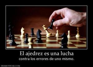 El ajedrez es una lucha contra los errores de uno mismo.