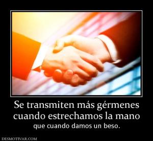 Se transmiten más gérmenes cuando estrechamos la mano que cuando damos un beso.