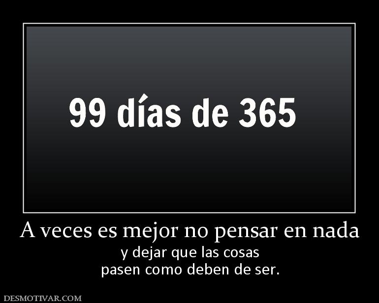 A veces es mejor no pensar en nada y dejar que las cosas pasen como deben de ser.