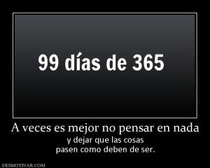 A veces es mejor no pensar en nada y dejar que las cosas pasen como deben de ser.