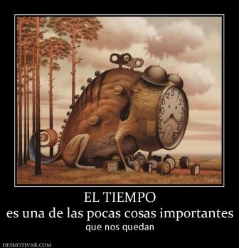 EL TIEMPO es una de las pocas cosas importantes que nos quedan